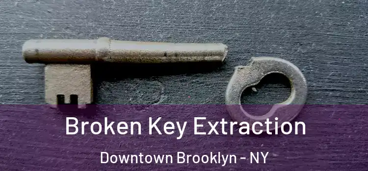 Broken Key Extraction Downtown Brooklyn - NY
