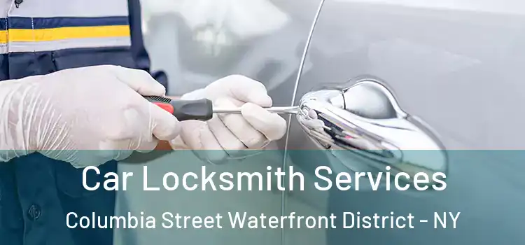 Car Locksmith Services Columbia Street Waterfront District - NY