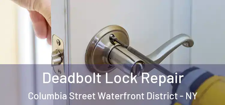 Deadbolt Lock Repair Columbia Street Waterfront District - NY