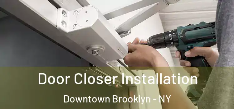 Door Closer Installation Downtown Brooklyn - NY