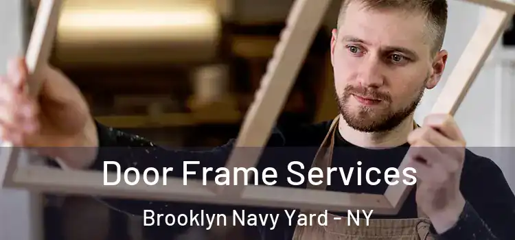 Door Frame Services Brooklyn Navy Yard - NY