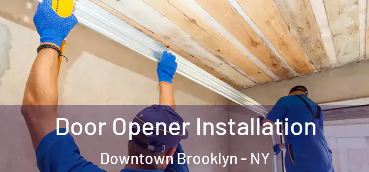 Door Opener Installation Downtown Brooklyn - NY