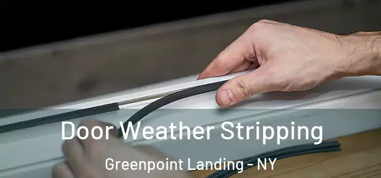 Door Weather Stripping Greenpoint Landing - NY