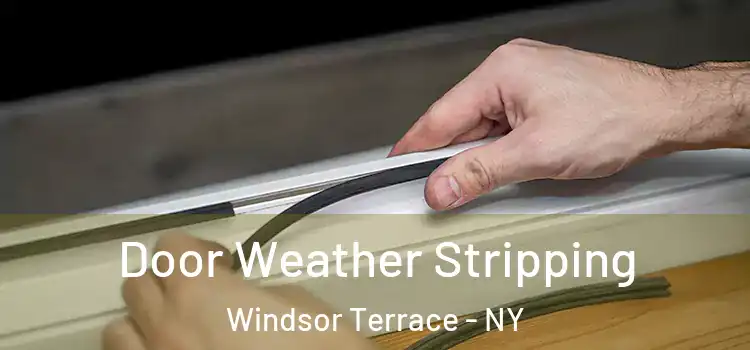 Door Weather Stripping Windsor Terrace - NY