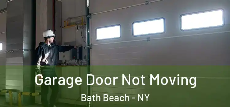  Garage Door Not Moving Bath Beach - NY