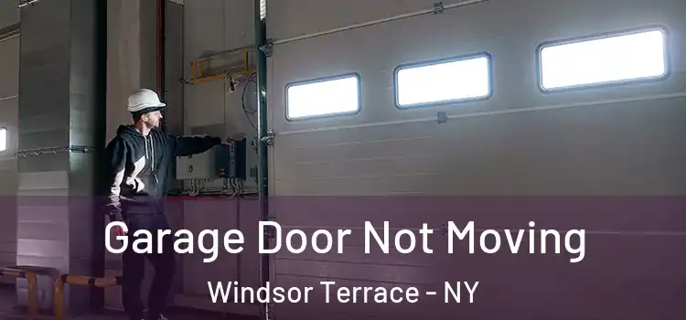  Garage Door Not Moving Windsor Terrace - NY
