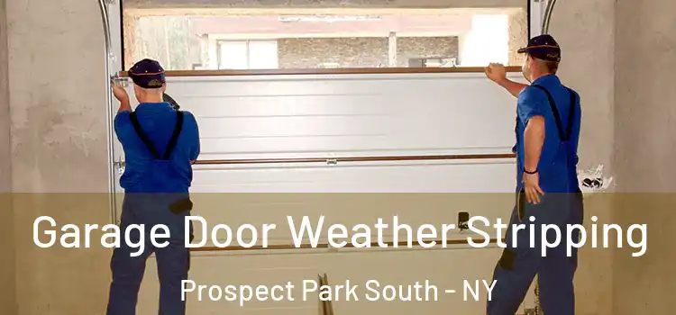  Garage Door Weather Stripping Prospect Park South - NY