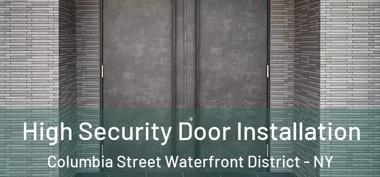 High Security Door Installation Columbia Street Waterfront District - NY