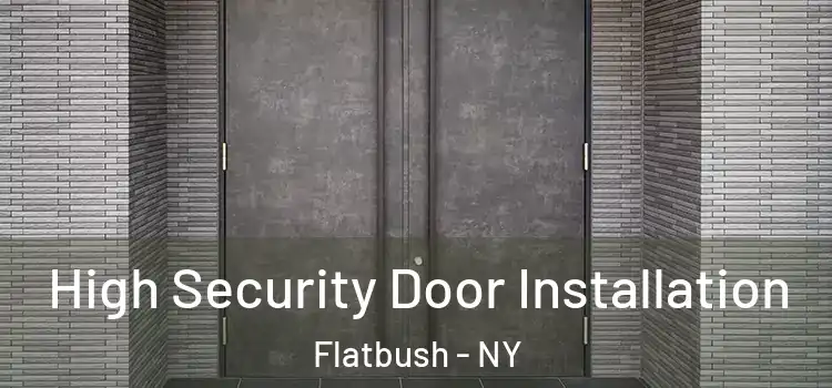 High Security Door Installation Flatbush - NY