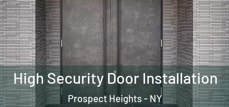 High Security Door Installation Prospect Heights - NY