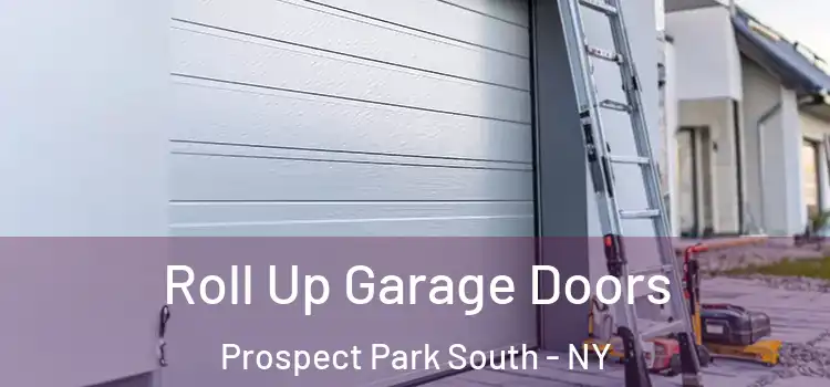  Roll Up Garage Doors Prospect Park South - NY
